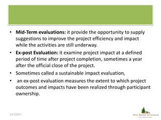 • Mid-Term evaluations: it provide the opportunity to supply
suggestions to improve the project efficiency and impact
whil...