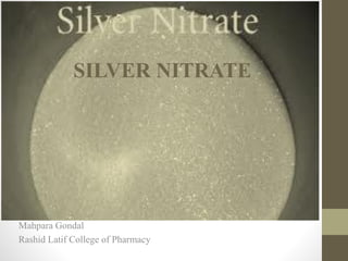 Mahpara Gondal
Rashid Latif College of Pharmacy
SILVER NITRATE
 