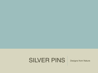 SILVER PINS Designs from Nature
 