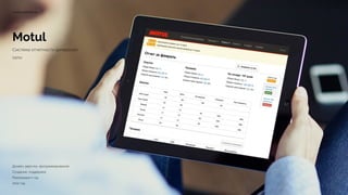 Motul
Система отчетности дилерской
сети
motul-partner.ru
Дизайн, верстка, программирование 
Создание, поддержка 
Реализация 1 год 
2012 год
 