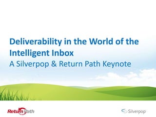 Deliverability in the World of the
Intelligent Inbox
A Silverpop & Return Path Keynote
 
