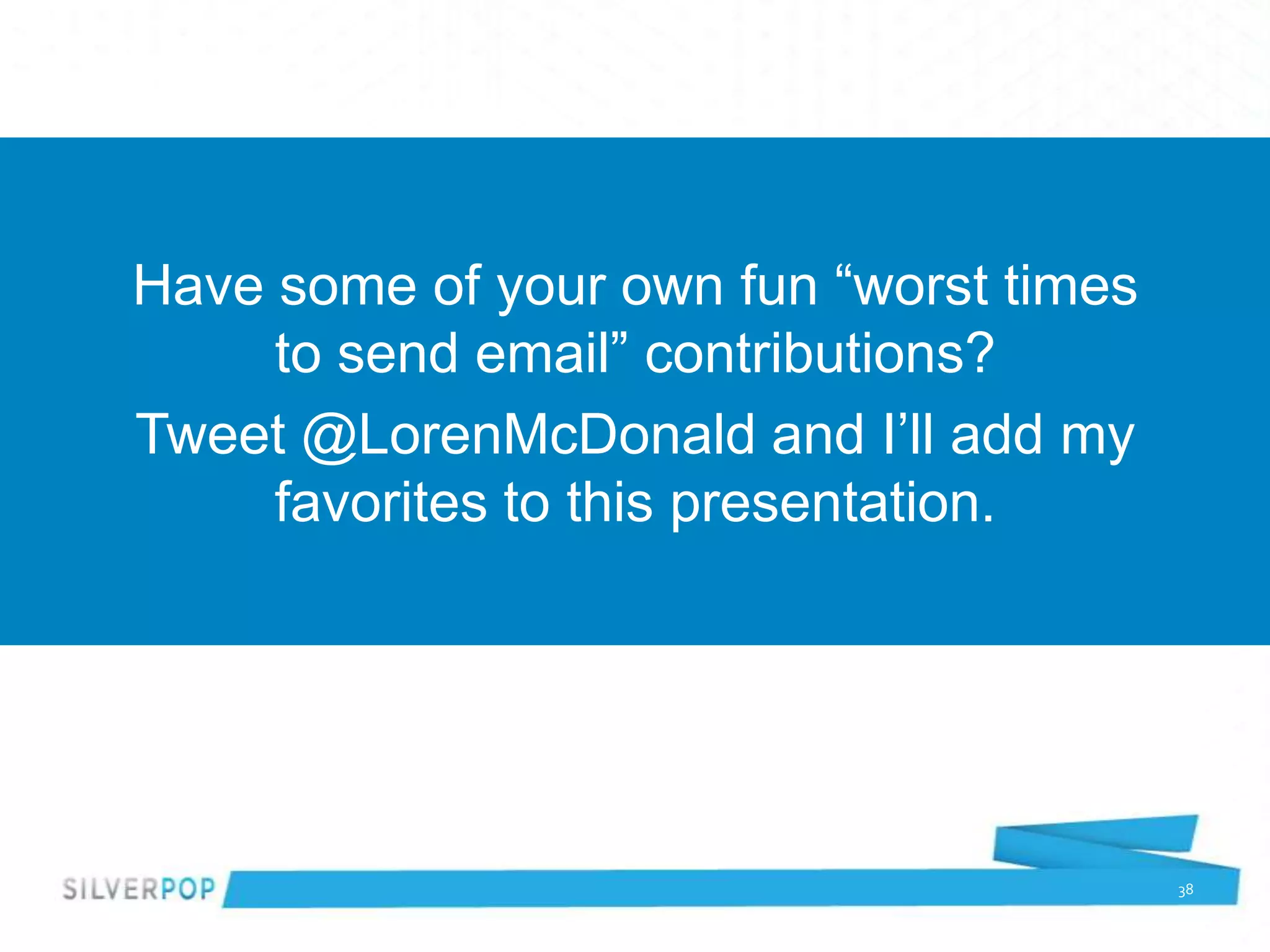 Have some of your own fun “worst times
     to send email” contributions?
Tweet @LorenMcDonald and I’ll add my
     favorites to this presentation.




                                         38
 