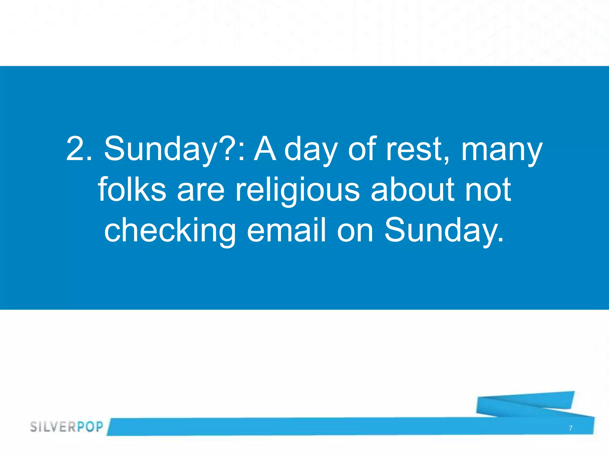 2. Sunday?: A day of rest, many
  folks are religious about not
   checking email on Sunday.




                                  7
 