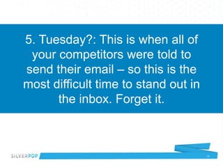 5. Tuesday?: This is when all of
 your competitors were told to
send their email – so this is the
most difficult time to s...
