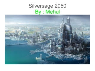 Silversage 2050
By : Mehul

 