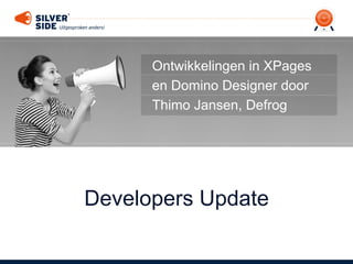 Ontwikkelingen in XPages
      en Domino Designer door
      Thimo Jansen, Defrog




Developers Update
 