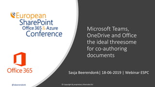 @sbeerendonk
Microsoft Teams,
OneDrive and Office
the ideal threesome
for co-authoring
documents
Sasja Beerendonk| 18-06-2019 | Webinar ESPC
© Copyright & proprietary Silverside B.V.@sbeerendonk
 