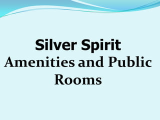 Silver Spirit
Amenities and Public
      Rooms
 