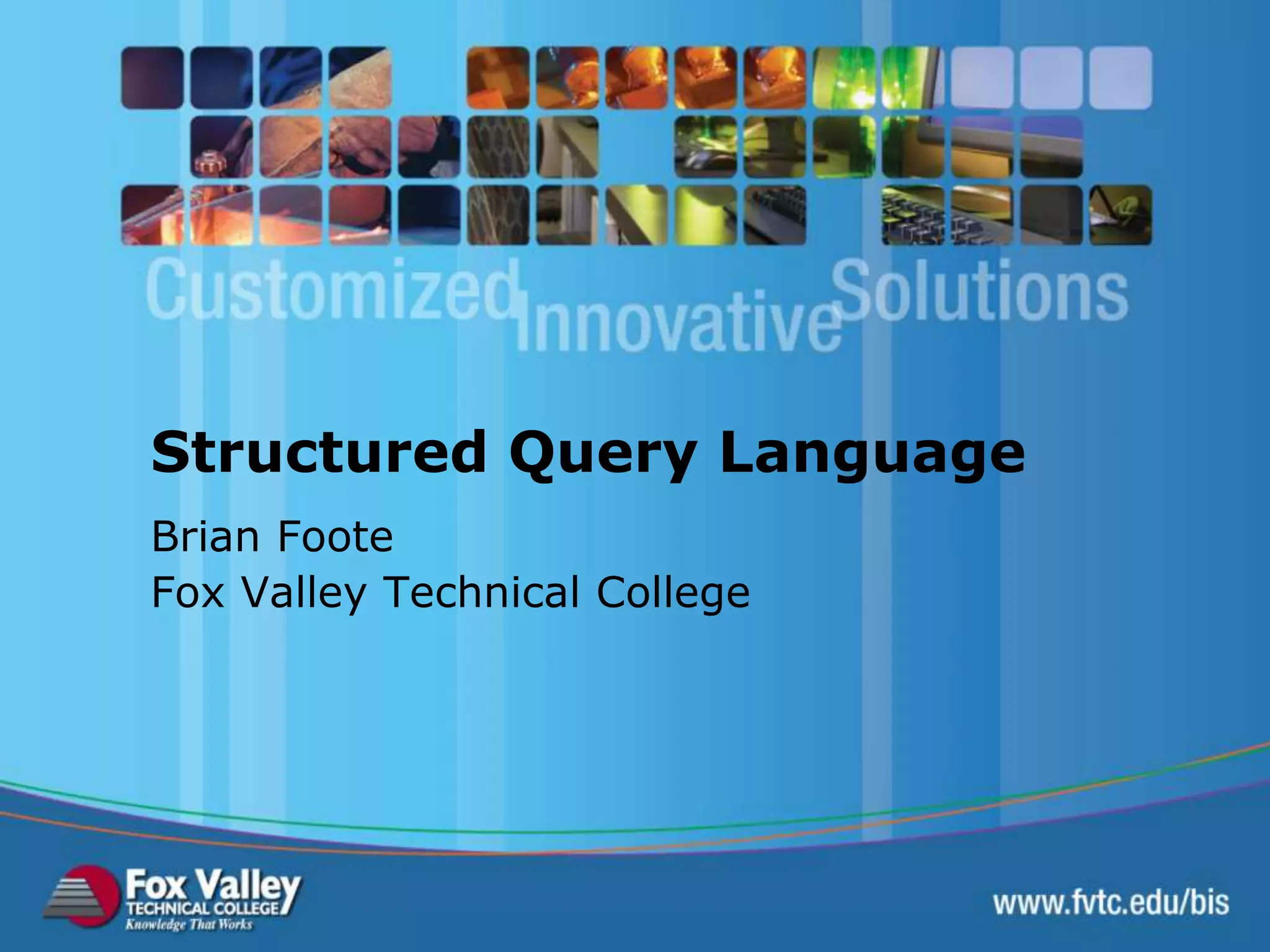 Structured Query Language Brian Foote Fox Valley Technical College 