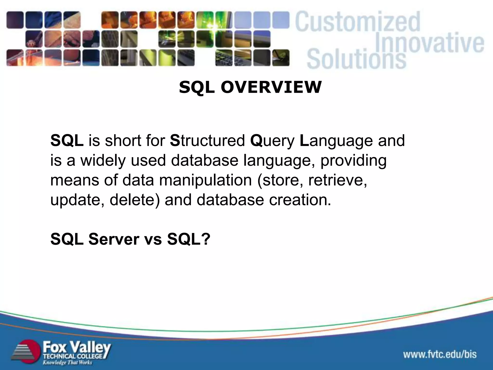 SQL is short for Structured Query Language and is a widely used database language, providing means of data manipulation (store, retrieve, update, delete) and database creation. SQL Server vs SQL? SQL OVERVIEW 