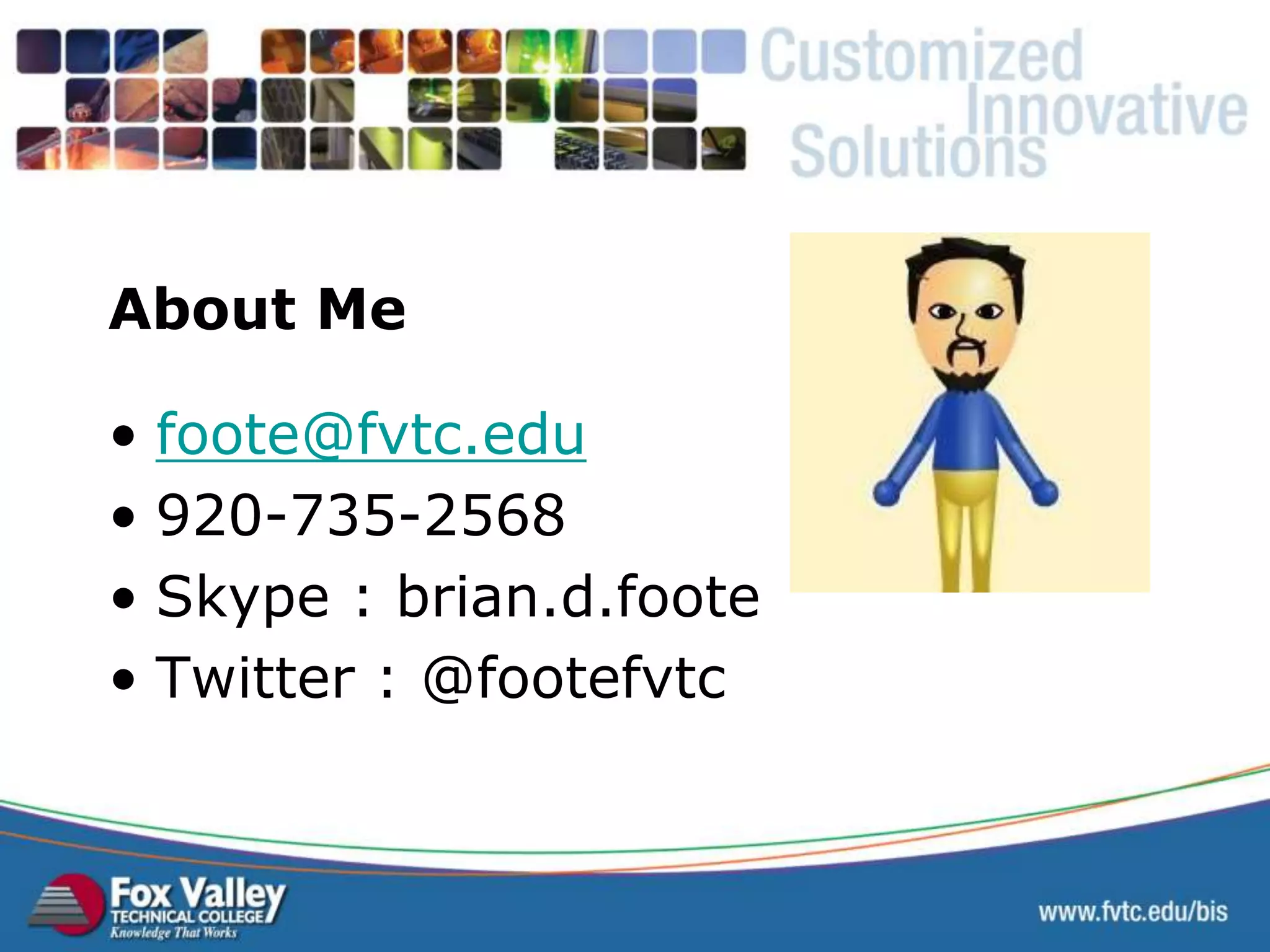 • foote@fvtc.edu • 920-735-2568 • Skype : brian.d.foote • Twitter : @footefvtc About Me 