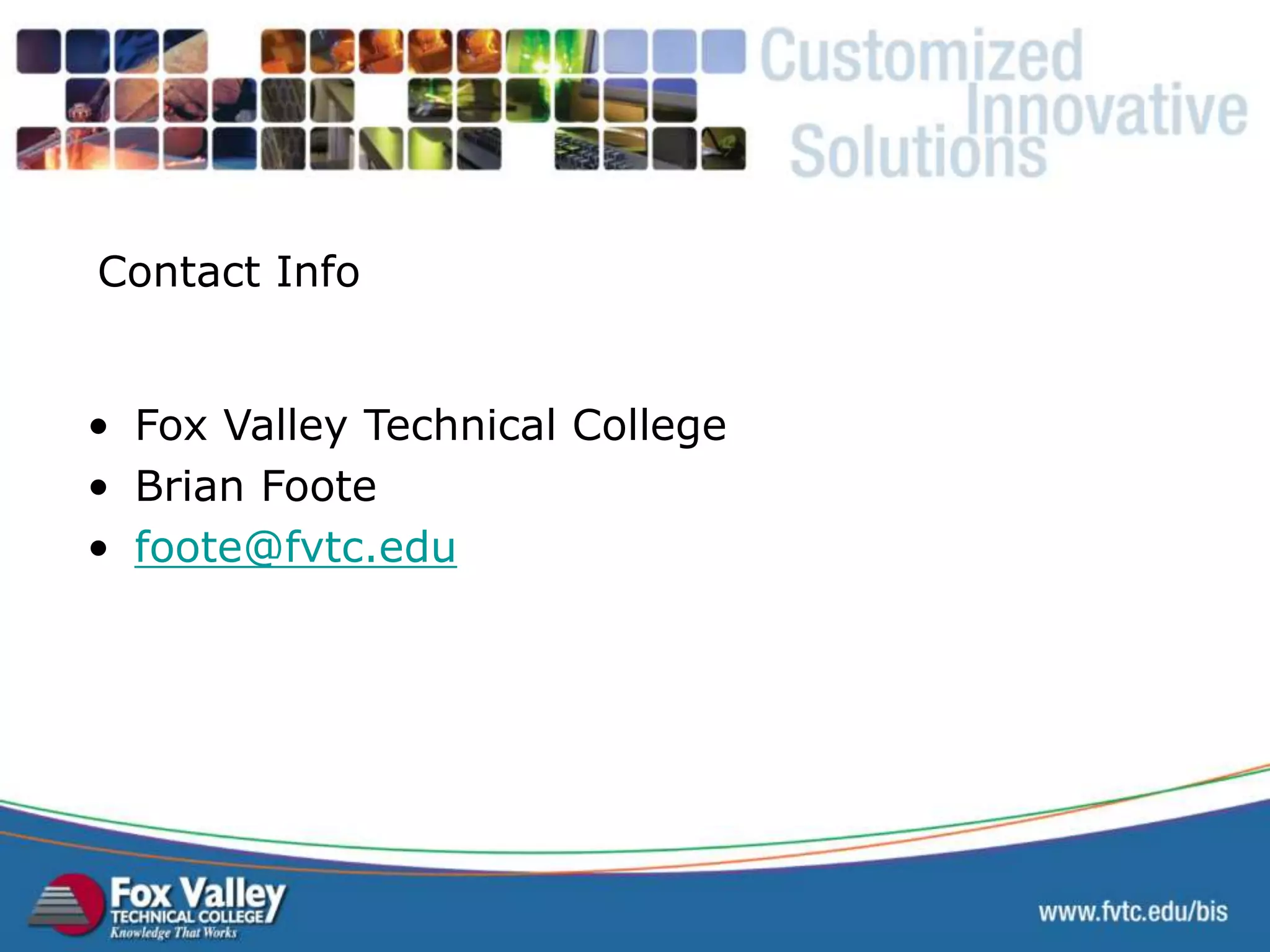 Contact Info • Fox Valley Technical College • Brian Foote • foote@fvtc.edu CONTACT INFO 