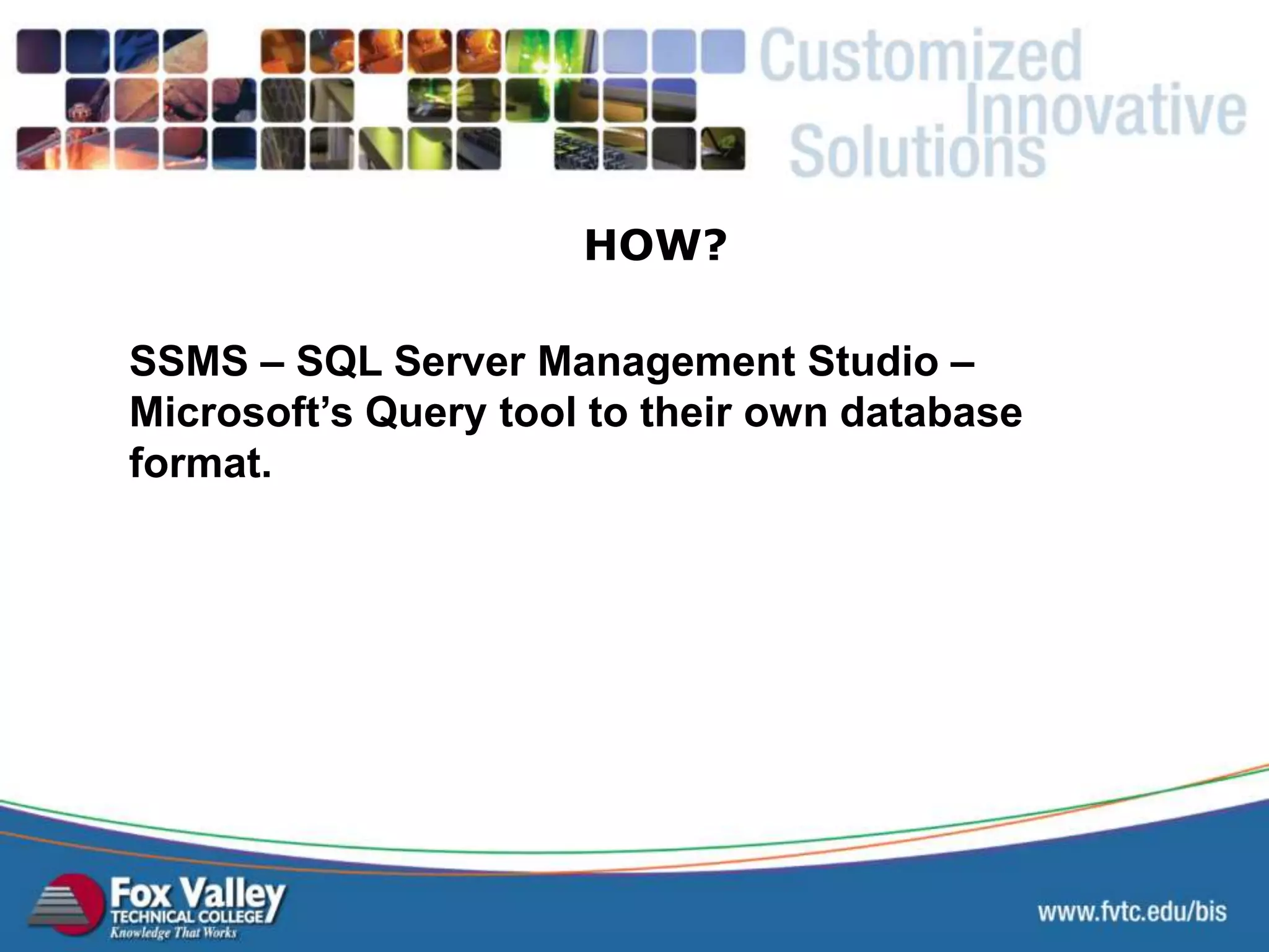 SSMS – SQL Server Management Studio – Microsoft’s Query tool to their own database format. HOW? 