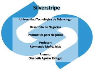 Silverstripe
Universidad Tecnológica de Tulancingo

       Desarrollo de Negocios

     Informática para Negocios

            Profesor:
       Raymundo Muñoz Islas

              Alumno:
      Elizabeth Aguilar Refugio
 
