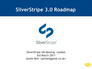 SilverStripe 3.0 Roadmap SilverStripe UK Meetup, London 3rd March 2011 Jamie Neil <jamie@gpmd.co.uk> 