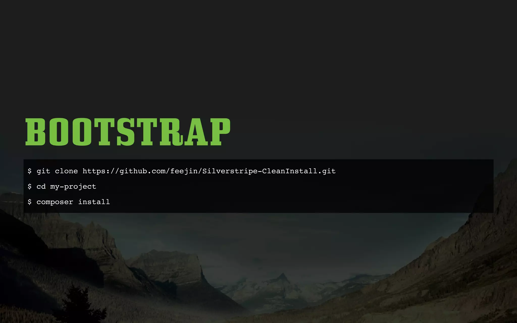 BOOTSTRAP
$ git clone https://github.com/feejin/Silverstripe-CleanInstall.git
$ cd my-project
$ composer install
 