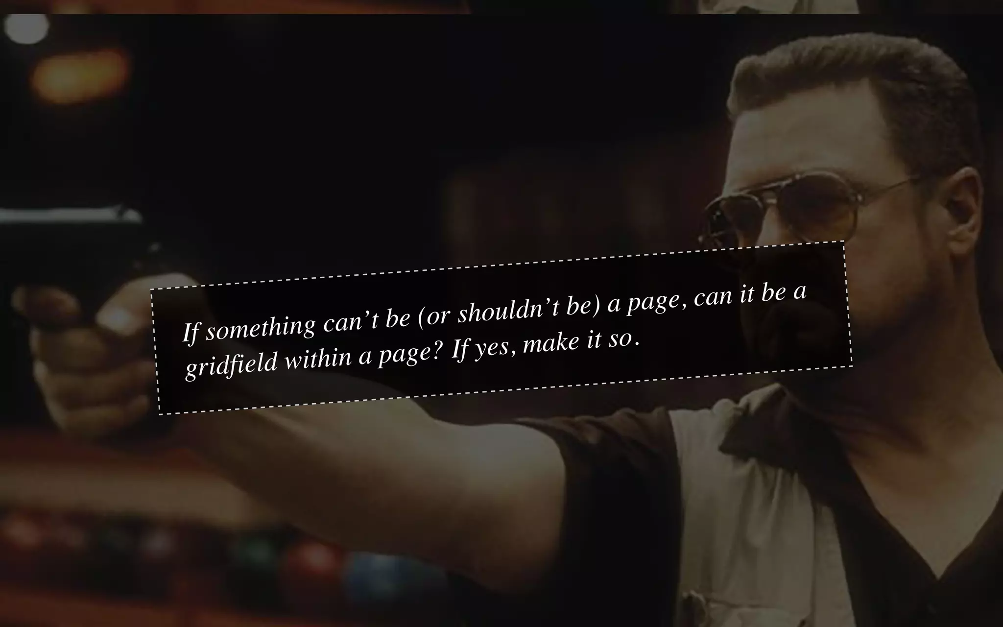 If something can’t be (or shouldn’t be) a page, can it be a
gridfield within a page? If yes, make it so.
 