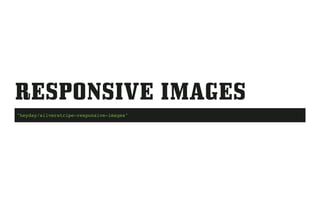 RESPONSIVE IMAGES
"heyday/silverstripe-responsive-images"
 