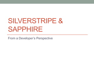SILVERSTRIPE &
SAPPHIRE
From a Developer’s Perspective
 