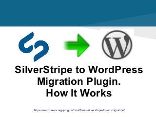 https://wordpress.org/plugins/cms2cms-silverstripe-to-wp-migration/
SilverStripe to WordPress
Migration Plugin.
How It Works
 