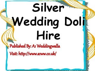 Silver
Wedding Doli
Hire
Published By: A1 Weddingwalla
Visit: http://www.a1ww.co.uk/
 