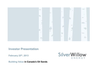 Investor Presentation

February 25th, 2013

Building V l in C
B ildi Value i Canada’s Oil Sands
                   d ’      S d
 