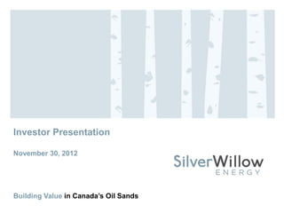 Investor Presentation

November 30, 2012




Building Value in Canada’s Oil Sands
 