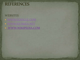WEBSITES 
 WWW.GOOGLE.COM 
 WWW.KIOSKEA.NET 
 WWW.WIKIPEDIA.COM 
 