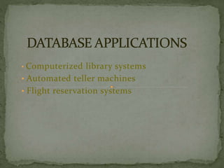 • Computerized library systems 
• Automated teller machines 
• Flight reservation systems 
 