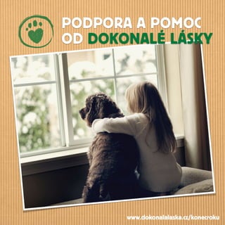 PODPORA A POMOC
OD DOKONALÉ LÁSKY
www.dokonalalaska.cz/konecroku
 