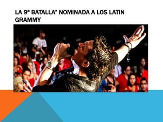 LA 9ª BATALLA” NOMINADA A LOS LATIN
GRAMMY

 