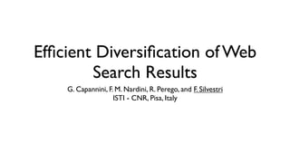 Efﬁcient Diversiﬁcation of Web
        Search Results
    G. Capannini, F. M. Nardini, R. Perego, and F. Silvestri
                    ISTI - CNR, Pisa, Italy
 
