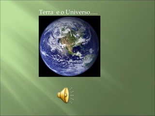 Terra  e o Universo…. 