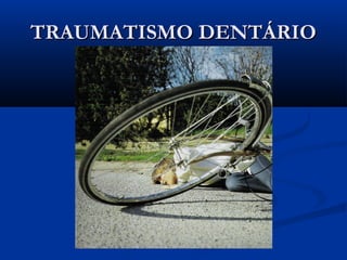 TRAUMATISMO DENTÁRIOTRAUMATISMO DENTÁRIO
 