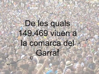 De les quals
149.469 viuen a
 la comarca del
     Garraf
 