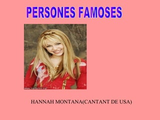 PERSONES FAMOSES HANNAH MONTANA(CANTANT DE USA)‏ 