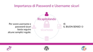 Importanza di Password e Username sicuri
Ricapitolando
Per avere username e
password sicuri
basta seguire
alcune semplici ...