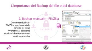 L’importanza del Backup dei file e del database
2. Backup «manuali» - FileZilla
Connettendoci con
FileZilla, selezionando ...
