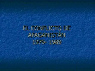 EL CONFLICTO DE AFAGANISTÁN 1979- 1989 