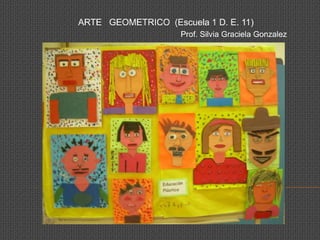 ARTE GEOMETRICO (Escuela 1 D. E. 11)
Prof. Silvia Graciela Gonzalez
 