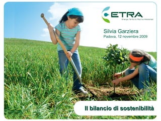 Silvia Garziera
       Padova, 12 novembre 2009




Il bilancio di sostenibilità
        Bilancio di sostenibilità Etra   1
 