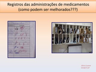 Registros das administrações de medicamentos
      (como podem ser melhorados???)




                                       Silvia Cassiani
                                       EERP/USP
 