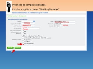 Preencha os campos solicitados.
2º
     Escolha a opção no item: “Notificação sobre”



                                            MEDICAMENTO TESTE
               000000
              00000000                               XFARMA
              1111
              Frasco
 