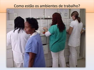Como estão os ambientes de trabalho?
                ?
 