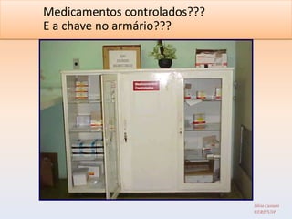 Medicamentos controlados???
E a chave no armário???




                              Silvia Cassiani
                              EERP/USP
 