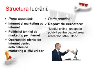 Structura lucrării:Parte teoretică:Internet şi marketing pe internet