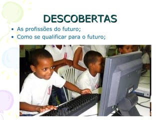DESCOBERTAS As profissões do futuro; Como se qualificar para o futuro; 
