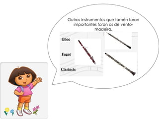 Outros instrumentos que tamén foron
importantes foron os de vento-
madeira.
 