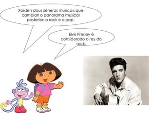 Xorden dous xéneros musicais que
cambian o panorama musical
posterior: o rock e o pop.
Elvis Presley é
considerado o rey do
rock.
 
