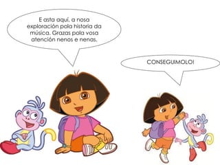 E asta aquí, a nosa
exploración pola historia da
música. Grazas pola vosa
atención nenos e nenas.
CONSEGUIMOLO!
 